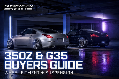 Suspension House 350Z & G35 Buyers Guide — Wheel Fitment + Suspension